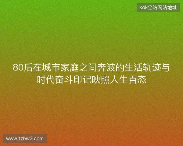80后在城市家庭之间奔波的生活轨迹与时代奋斗印记映照人生百态